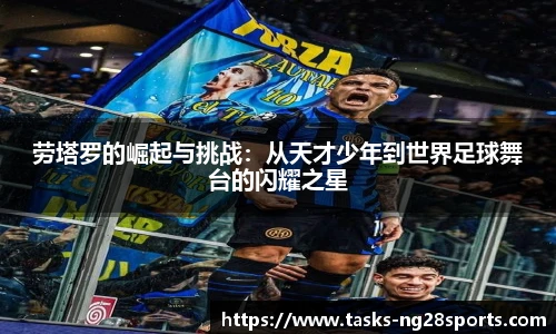 劳塔罗的崛起与挑战：从天才少年到世界足球舞台的闪耀之星